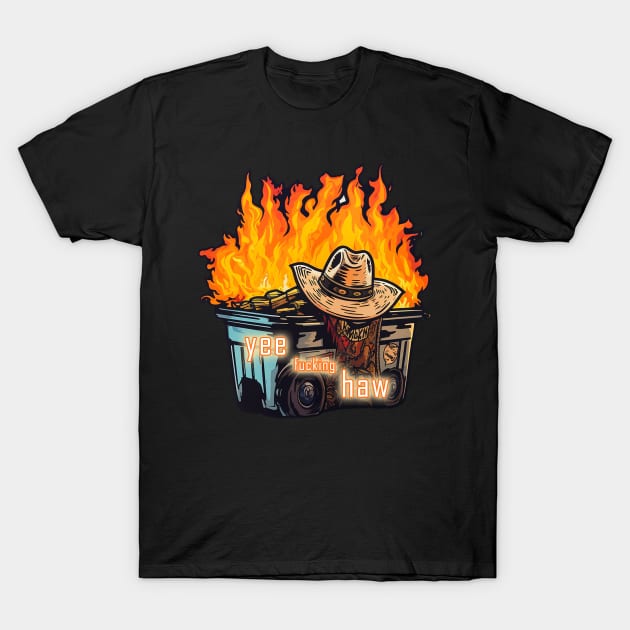 Dumpster Fire: Yee Haw T-Shirt by nonbeenarydesigns